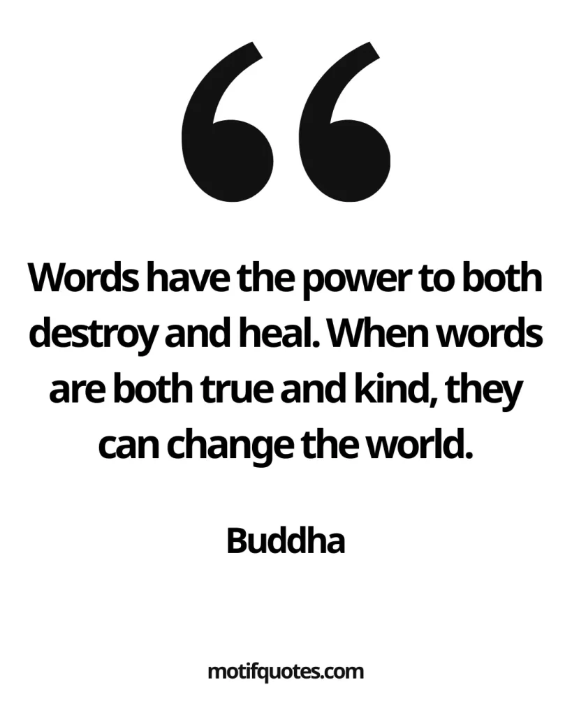 55 Uplifting Acts of Kindness Quotes That Inspire Generosity 5 Words have the power to both destroy and heal. When words are both true and kind, they can change the world. - Buddha