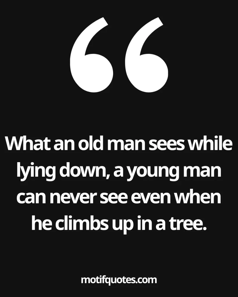 30 Powerful Ancient African Proverbs And Their Meanings 2 What an old man sees while lying down, a young man can never see even when he climbs up in a tree.