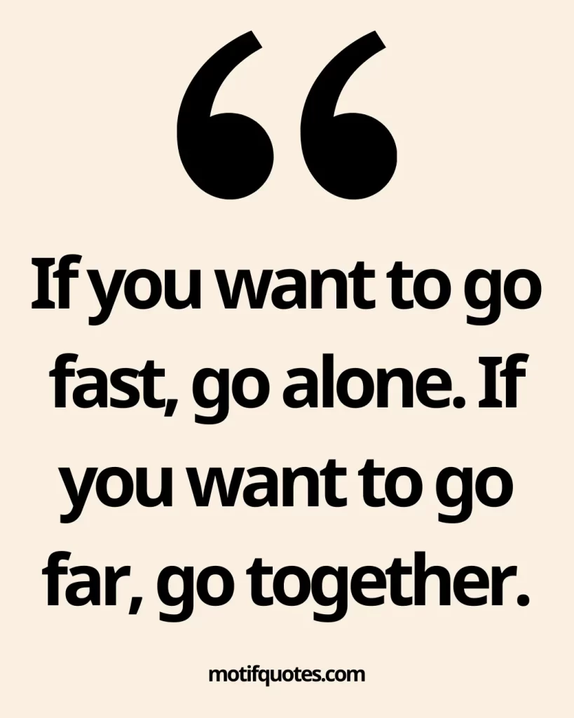 30 African Proverbs on Success That Will Transform Your Mindset 2 If you want to go fast, go alone. If you want to go far, go together.